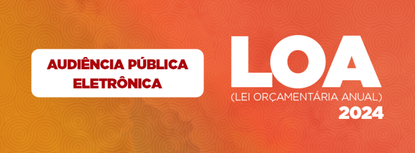 Audiência Pública Eletrônica para Elaboração da Lei Orçamentária Anual – LOA 2024