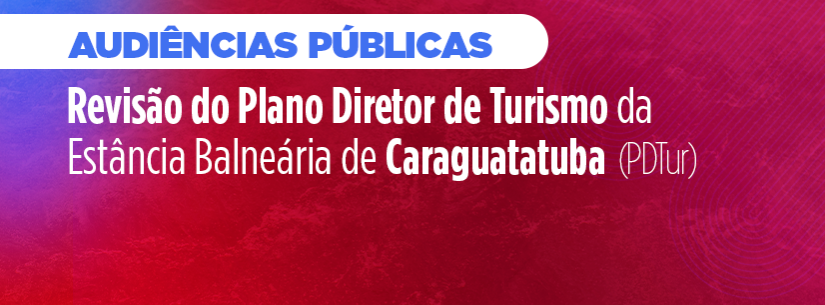 Caraguatatuba realiza Audiências Públicas de Revisão do Plano Diretor de Turismo em abril Caraguatatuba realiza Audiências Públicas de Revisão do Plano Diretor de Turismo em abril