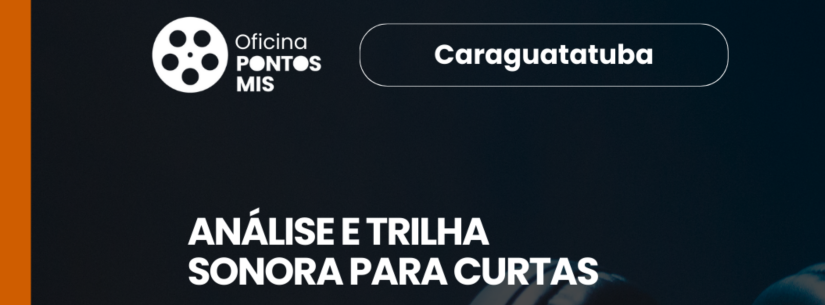 Pontos MIS: Oficina audiovisual ‘Análise e Trilha Sonora para Curtas’ está com inscrições abertas em Caraguá