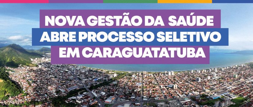 Nova Gestão da Saúde Abre processo Seletivo em Caraguatatuba 2026