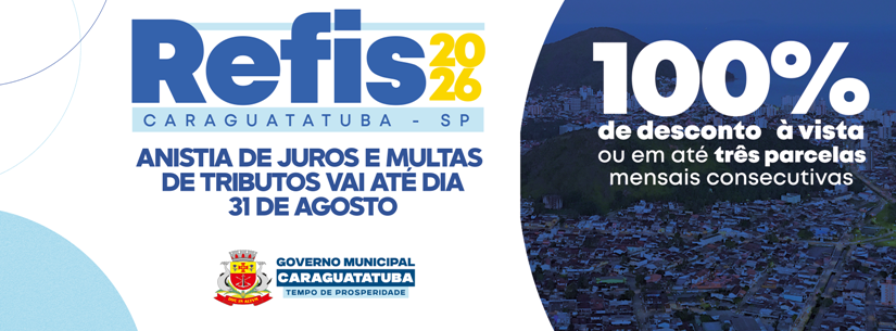 Refis 2026 da Prefeitura de Caraguatatuba com até 100% de descontos nos juros e multas termina no dia 31 de agosto