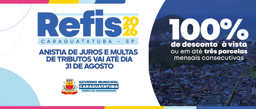 Refis 2026 da Prefeitura de Caraguatatuba com até 100% de descontos nos juros e multas termina no dia 31 de agosto